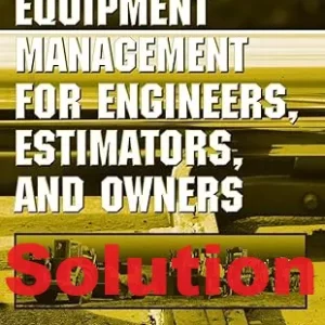 Solution Manual Construction Equipment Management for Engineers, Estimators, and Owners by Douglas Gransberg and Calin Popescu