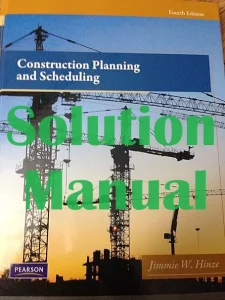 Solution Manual for Construction Planning and Scheduling 4th Edition Jimmie Hinze