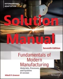 Solution Manual for Modern Manufacturing, Materials, Processes and Systems 7th Edition International Adaptation Mikell Groover