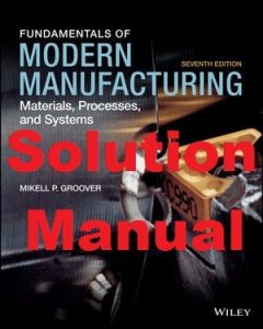 Solution Manual for Modern Manufacturing, Materials, Processes and Systems 7th Edition by Mikell Groover