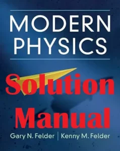 Solution Manual for Modern Physics New Edition Gary Felder Kenny Felder