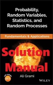 Solution Manual for Probability, Random Variables, Statistics, and Random Processes Ali Grami