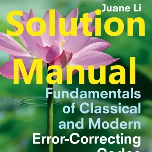 Solution Manual for Fundamentals of Classical and Modern Error-Correcting by Codes Shu Lin and Juane Li