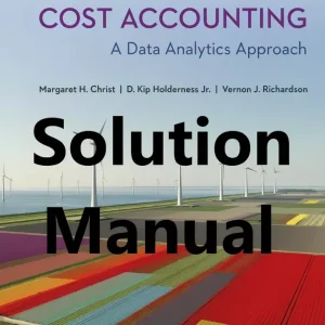 Solution Manual for Cost Accounting by Christ and Holderness 2024 release