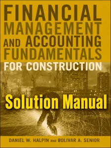 Download Solution Manual for Financial Management and Accounting Fundamentals for Construction by Halpin and Senior